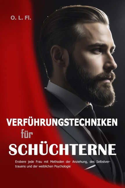 Verführungstechniken für Schüchterne: Erobere jede Frau mit Methoden der Anziehung, des Selbstvertrauens und der weiblichen Psychologie - O. L. Fl.