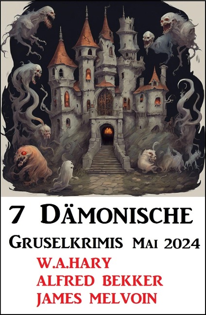 7 Dämonische Gruselkrimis Mai 2024 - W. A. Hary, Alfred Bekker, James Melvoin
