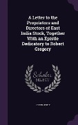 A Letter to the Proprietors and Directors of East India Stock, Together With an Epistle Dedicatory to Robert Gregory - Joseph Price