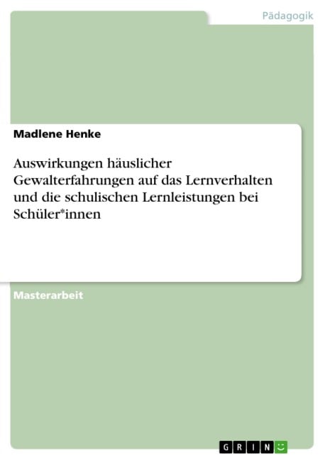 Auswirkungen häuslicher Gewalterfahrungen auf das Lernverhalten und die schulischen Lernleistungen bei Schüler*innen - Madlene Henke