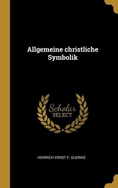 Allgemeine christliche Symbolik - Heinrich Ernst F Guerike
