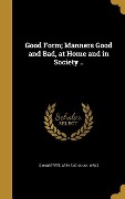 Cover-Bild zum Titel 'Good Form; Manners Good and Bad, at Home and in Society ..' von ''