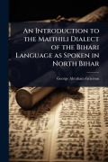 Cover-Bild zum Titel 'An Introduction to the Maithili Dialect of the Bihari Language as Spoken in North Bihar' von 'George Abraham Grierson'