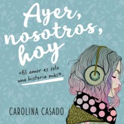Cover-Bild zum Titel 'Ayer, nosotros, hoy' von 'Carolina Casado'