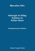 Cover-Bild zum Titel 'Ideologie im Alltag. Koblenz im Dritten Reich' von 'Marcellus Hihn'