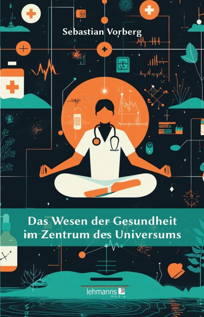 Das Wesen der Gesundheit im Zentrum des Universums - Sebastian Vorberg