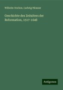 Geschichte des Zeitalters der Reformation, 1517-1648 - Wilhelm Oncken, Ludwig Häusser