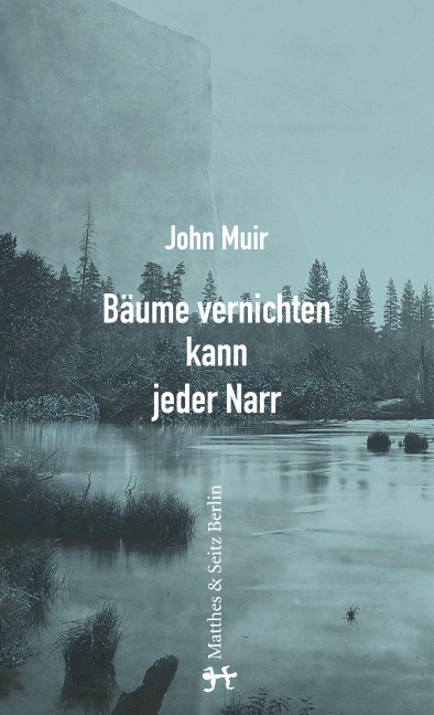 Bäume vernichten kann jeder Narr - John Muir