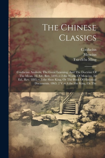 The Chinese Classics: Confucian Analects, The Great Learning, And The Doctrine Of The Mean. 2d. Ed., Rev. 1893.-v.2.the Works Of Mencius. 2d - Mencius, Tsa-Ch'iu Ming