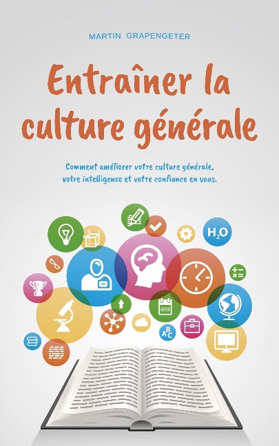 Entraîner la culture générale Comment améliorer votre culture générale, votre intelligence et votre confiance en vous. - Martin Grapengeter