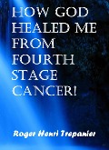 Cover-Bild zum Titel 'How God Healed Me From Fourth Stage Cancer! (The Practical Helps Library, #21)' von 'Roger Henri Trepanier'