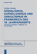 Cover-Bild zum Titel 'Sozialismus, Katholizismus und Okkultismus im Frankreich des 19. Jahrhunderts' von 'Julian Strube'