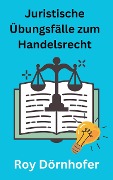 Cover-Bild zum Titel 'Juristische Übungsfälle zum Handelsrecht' von 'Roy Dörnhofer'