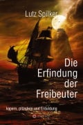 Cover-Bild zum Titel 'Die Erfindung der Freibeuter' von 'Lutz Spilker'