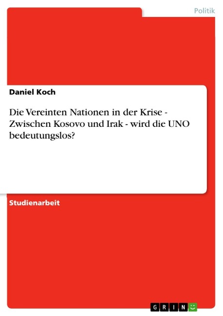 Die Vereinten Nationen in der Krise - Zwischen Kosovo und Irak - wird die UNO bedeutungslos? - Daniel Koch