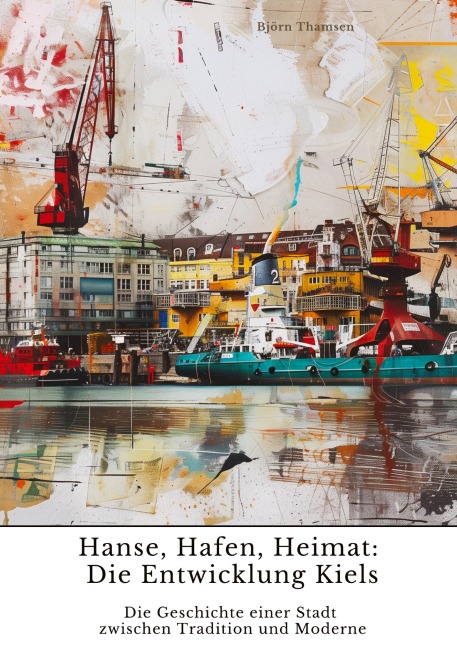 Hanse, Hafen, Heimat: Die Entwicklung Kiels - Björn Thamsen