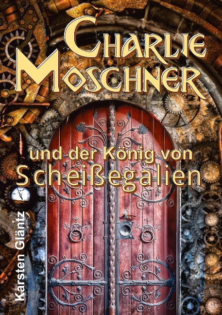 Charlie Moschner und der König von Scheißegalien - Karsten Gläntz