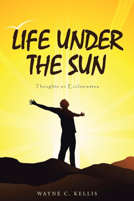 Life Under the Sun - Wayne C. Kellis
