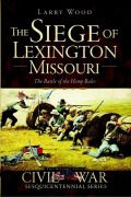 Cover-Bild zum Titel 'The Siege of Lexington, Missouri' von 'Larry Wood'