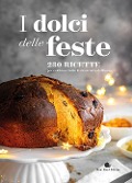 I dolci delle feste. 230 ricette per celebrare tutte le ricorrenze dell'anno - 