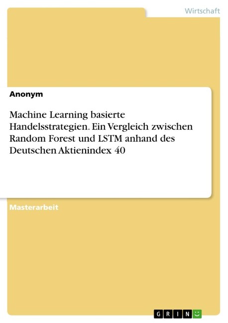 Machine Learning basierte Handelsstrategien. Ein Vergleich zwischen Random Forest und LSTM anhand des Deutschen Aktienindex 40 - Anonymous