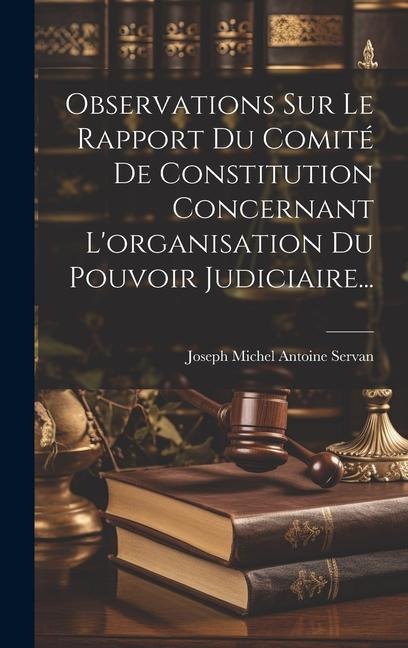 Observations Sur Le Rapport Du Comité De Constitution Concernant L'organisation Du Pouvoir Judiciaire... - 