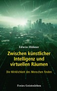 Cover-Bild zum Titel 'Zwischen künstlicher Intelligenz und virtuellen Räumen' von 'Edwin Hübner'
