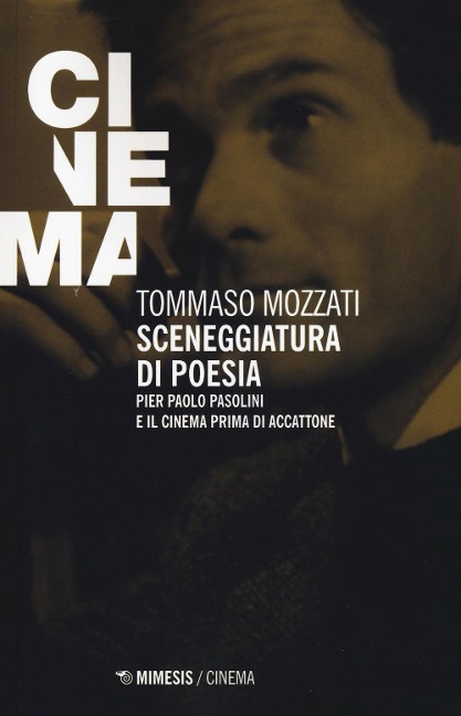 Sceneggiatura di poesia. Pierpaolo Pasolini e il cinema prima di «Accattone» - Tommaso Mozzati