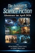Cover-Bild zum Titel 'Die besten 5 Science Fiction Abenteuer im April 2026' von 'Alfred Bekker, Mara Laue, Brian Carisi, Jo Zybell'