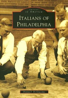 Italians of Philadelphia - Donna J. Di Giacomo
