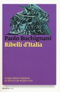 Cover-Bild zum Titel 'Ribelli d'Italia. Il sogno della rivoluzione da Mazzini alle Brigate rosse' von 'Paolo Buchignani'