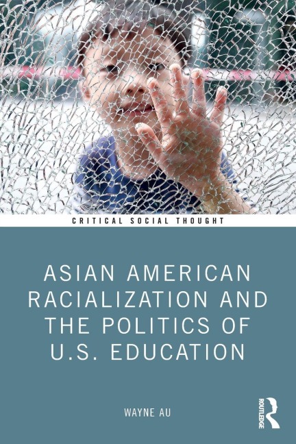 Asian American Racialization and the Politics of U.S. Education - Wayne Au