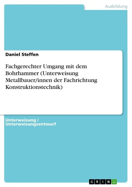 Fachgerechter Umgang mit dem Bohrhammer (Unterweisung Metallbauer/innen der Fachrichtung Konstruktionstechnik) - Daniel Steffen