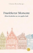 Frankfurter Momente. Kleine Geschichten aus einer großen Stadt - Christa Rosenberger