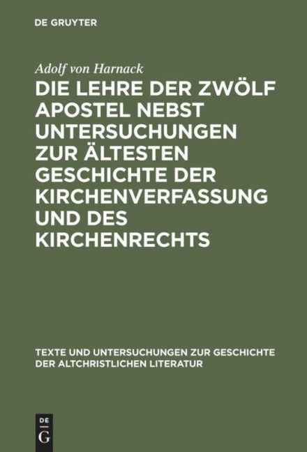 Die Lehre der zwölf Apostel nebst Untersuchungen zur ältesten Geschichte der Kirchenverfassung und des Kirchenrechts - Adolf Von Harnack