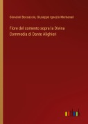 Cover-Bild zum Titel 'Fiore del comento sopra la Divina Commedia di Dante Alighieri' von 'Giovanni Boccaccio, Giuseppe Ignazio Montanari'