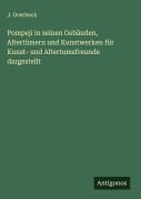 Pompeji in seinen Gebäuden, Altertümern und Kunstwerken für Kunst- und Altertumsfreunde dargestellt - J. Overbeck