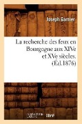 La Recherche Des Feux En Bourgogne Aux Xive Et Xve Siècles. (Éd.1876) - Joseph Garnier