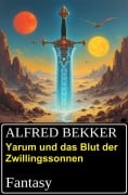 Cover-Bild zum Titel 'Yarum und das Blut der Zwillingssonnen: Fantasy' von 'Alfred Bekker'