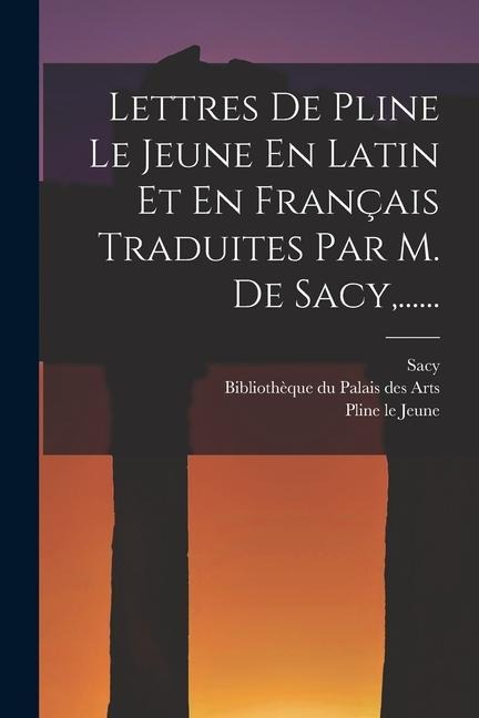 Lettres De Pline Le Jeune En Latin Et En Français Traduites Par M. De Sacy, ...... - Pline Le Jeune, Sacy