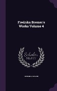 Cover-Bild zum Titel 'Fredrika Bremer's Works Volume 4' von 'Fredrika Bremer'