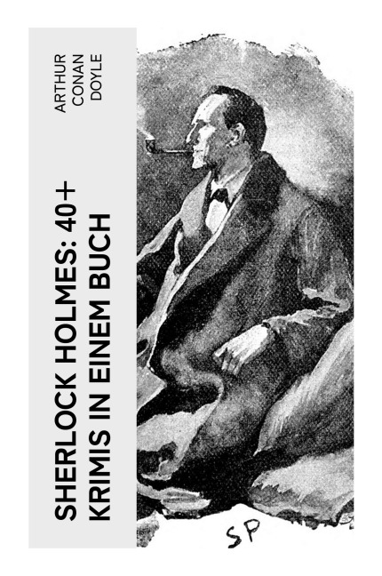 Sherlock Holmes: 40+ Krimis in einem Buch - Arthur Conan Doyle