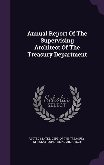 Annual Report Of The Supervising Architect Of The Treasury Department - 