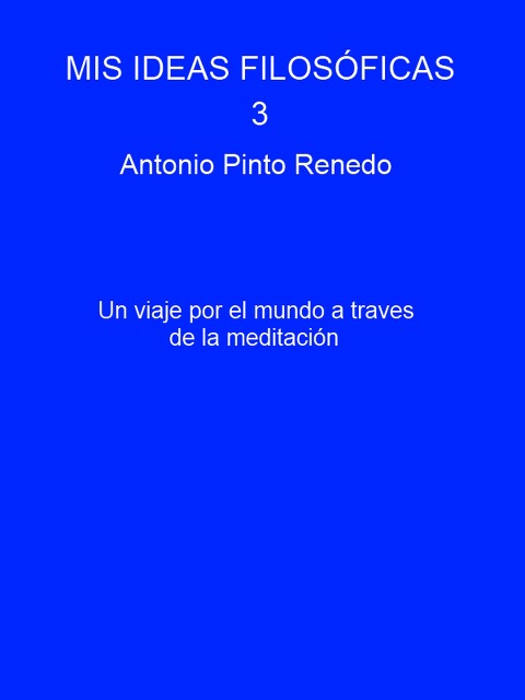 Mis ideas filosóficas 3 - Antonio Pinto Renedo