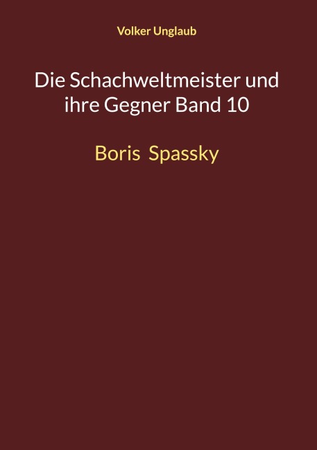Die Schachweltmeister und ihre Gegner Band 10 - Volker Unglaub