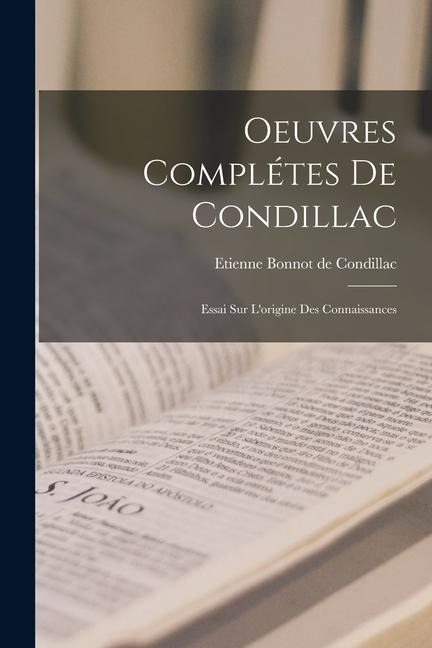 Oeuvres Complétes De Condillac: Essai Sur L'origine Des Connaissances - Etienne Bonnot De Condillac