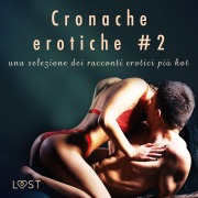 Cover-Bild zum Titel 'Cronache erotiche #2: una selezione dei racconti erotici più hot' von 'Patricia Artani, Malva B., Sandra Norrbin, Vanessa Salt, Nicole Löv'