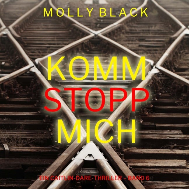 Komm stopp mich (Ein Caitlin-Dare-Thriller ¿ Band 6) - Molly Black
