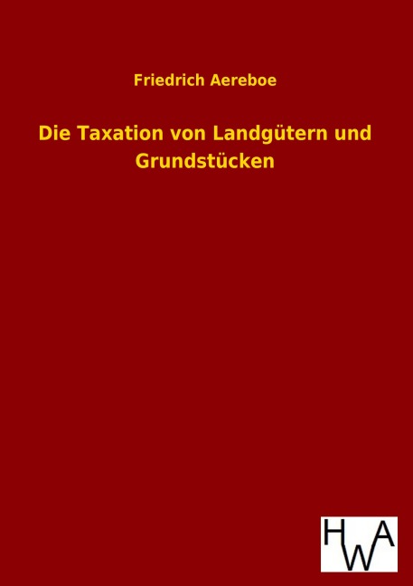 Die Taxation von Landgütern und Grundstücken - Friedrich Aereboe