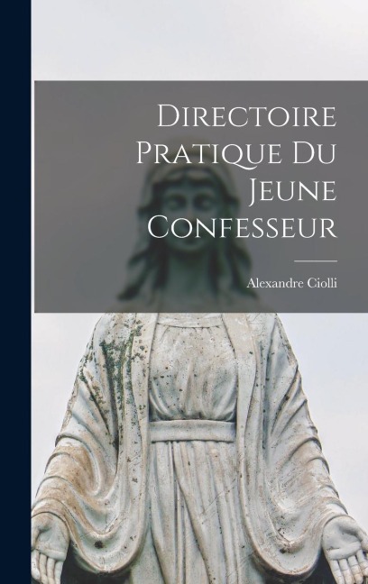 Directoire Pratique du Jeune Confesseur - Ciolli Alexandre